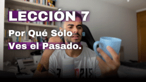 Un Curso de Milagros Lección 7_ La Razón Oculta de Ver Sólo el Pasado