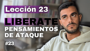 Un Curso de Milagros Lección 23_ Puedo Escaparme del Mundo que Veo Renunciando a los Pensamientos de Ataque