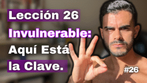 Un Curso de Milagros Lección 26_ Mis Pensamientos de Ataque Atacan Mi Invulnerabilidad - Liberándome del Miedo