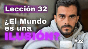 Un Curso de Milagros Lección 32_ He Inventado el Mundo que Veo y Puedo Cambiarlo