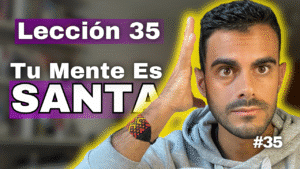 Un Curso de Milagros Lección 35_ Mi Mente es Parte de la de Dios, Soy Muy Santo - Paz y Santidad