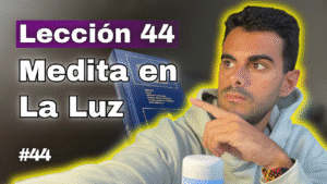 Un Curso de Milagros Lección 44_ Dios es la Luz en la que Veo (Conecta con la Verdad)