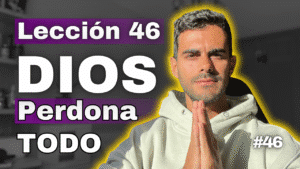 Un Curso de Milagros Lección 46_ Dios es el Amor en el que Perdono - Transforma tu Mente