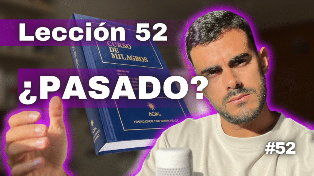 Un Curso de Milagros Lección 52_ Descubre por Qué Sólo Ves el Pasado