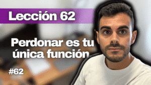 Un Curso de Milagros Lección 62_ El Poder del Perdón para Ser Feliz y Liberarte del Miedo