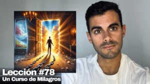 Cómo Dejar Ir el Resentimiento y Abrir la Puerta a los Milagros_ Un Curso de Milagros Lección 78