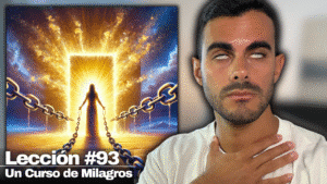 Como Dejar Ir la Culpa y el Miedo - Un Curso de Milagros Lección 93