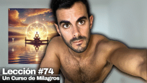 Cómo Desbloquear la Paz Absoluta en Tu Vida_ Un Curso de Milagros Lección 74