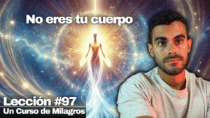 Eres Espíritu (Descubre el Poder que hay en ti) - Un Curso de Milagros Lección 97