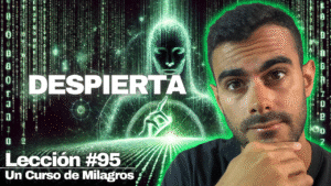 Hackeando la Matriz_ Desmontando la Mayor Mentira - Un Curso de Milagros Lección 95 (2)