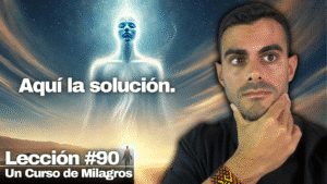 NO TIENES NINGÚN PROBLEMA ¿Lo Sabías_ - Un Curso de Milagros Lección 90
