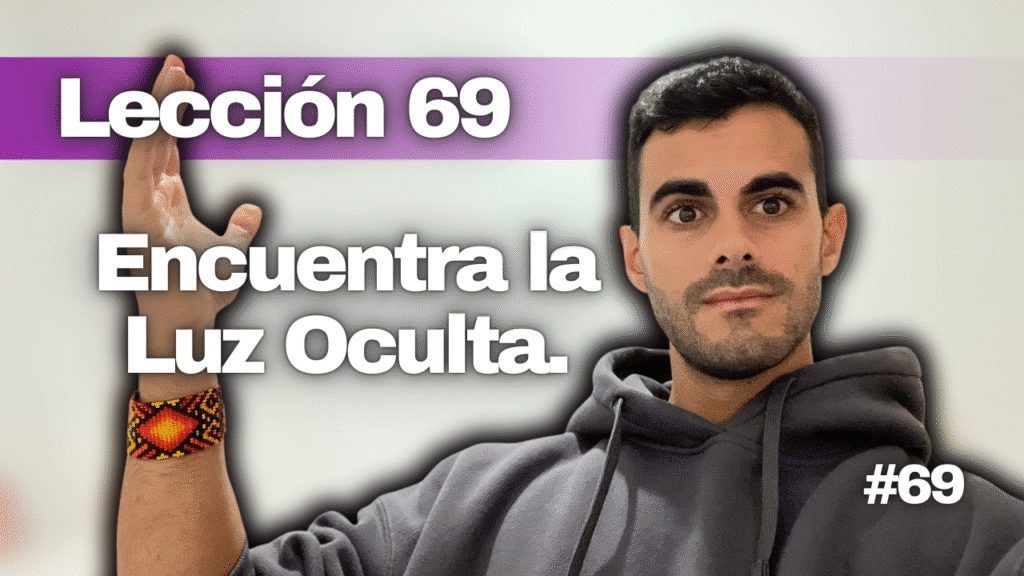 Un Curso de Milagros Lección 69_ Mis Resentimientos Ocultan la Luz del Mundo de Mí