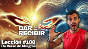 Cómo manifestar abundancia con un solo principio - Un Curso de Milagros Lección 108