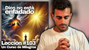 No eres Feliz porque tienes MIEDO - Un Curso de Milagros Lección 103
