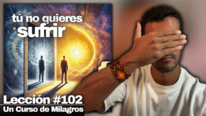 ¿Por qué NO eres feliz_ - Un Curso de Milagros Lección 102