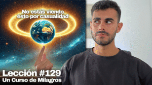 Más allá de este mundo hay un mundo que deseo - Un Curso de Milagros Lección 129