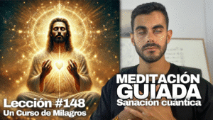 Meditación Guiada Para Dejar Ir el Miedo y Sanar – Un Curso de Milagros Lección 148