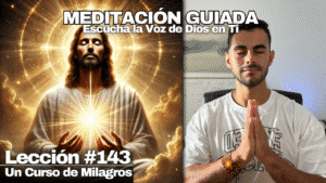Meditación Guiada para Recibir la Palabra de Dios – Un Curso de Milagros Lección 143