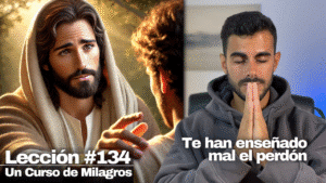 Solo el verdadero perdón puede liberarte – Un Curso de Milagros Lección 134
