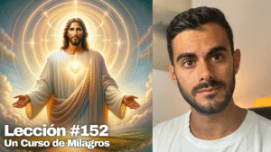 Tienes el Poder de Decidir_ Así es como sanas tu vida – Un Curso de Milagros Lección 152