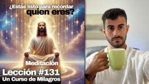¿Estás listo para recordar quién eres_ - Un Curso de Milagros Lección 131