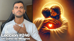 Amar a mi Padre es amar a Su Hijo ❤️ – Un Curso de Milagros Lección 246
