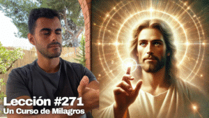 Cómo Perdonar la percepción 👉 Activa la Visión de Cristo – Un Curso de Milagros Lección 271