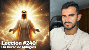 El miedo, de la clase que sea, no está justificado - Un Curso de Milagros Lección 240