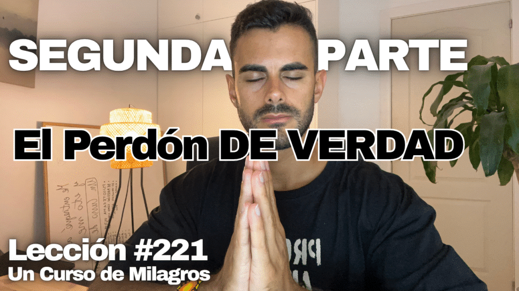 ¿Qué es el perdón_ – Un Curso de Milagros Lección 221 _ Segunda Parte