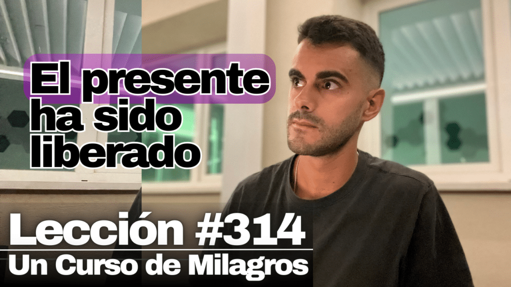 Busco un futuro diferente del pasado – Un Curso de Milagros Lección 314