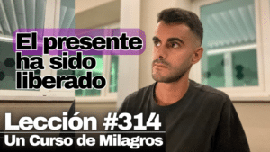 Busco un futuro diferente del pasado – Un Curso de Milagros Lección 314