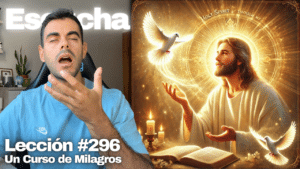 El Espíritu Santo habla hoy a través de mí – Un Curso de Milagros Lección 296