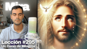 El Espíritu Santo ve hoy a través de mí – Un Curso de Milagros Lección 295