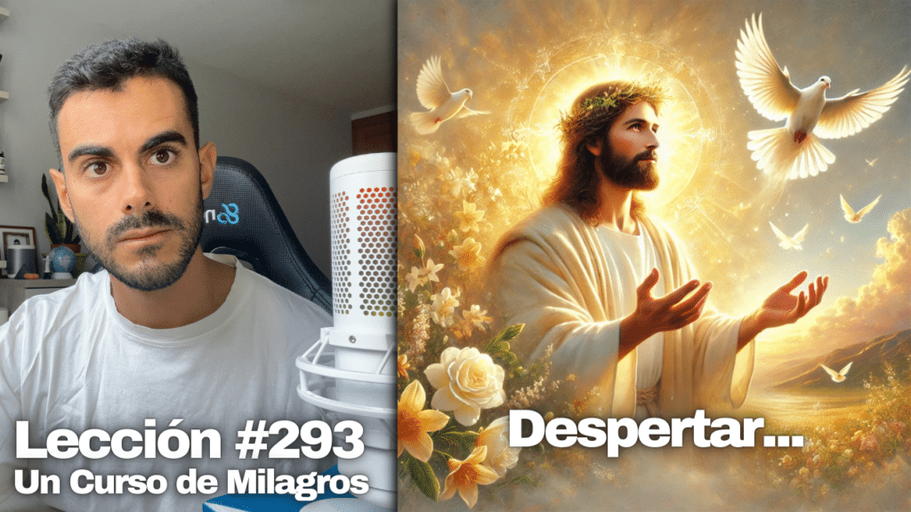 El miedo ya se acabó y lo único que hay aquí es amor – Un Curso de Milagros Lección 293
