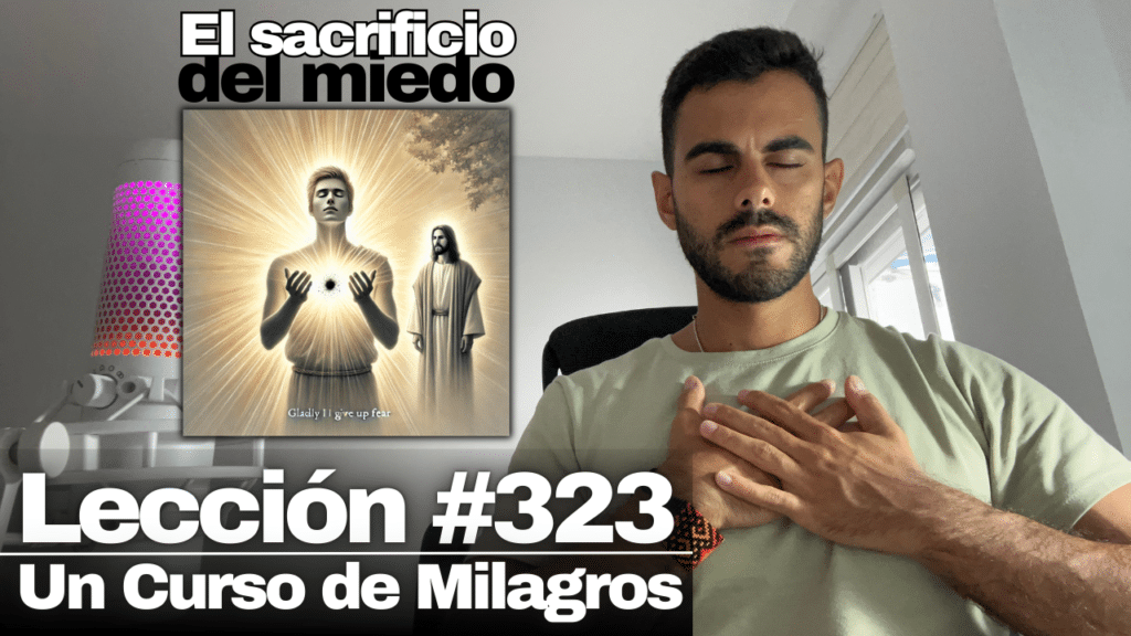 Gustosamente “sacrifico” el miedo 🖤 – Un Curso de Milagros Lección 323