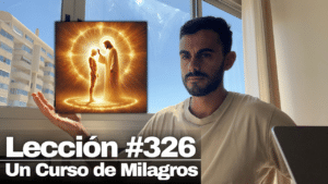 He de ser por siempre un Efecto de Dios – Un Curso de Milagros Lección 326