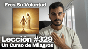 He elegido ya lo que Tu Voluntad dispone – Un Curso de Milagros Lección 329