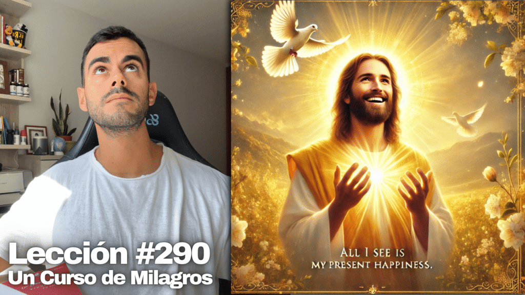 Lo único que veo es mi actual felicidad – Un Curso de Milagros Lección 290