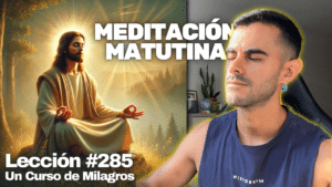 (Meditación Guiada) Hoy mi santidad brilla clara y radiante – Un Curso de Milagros Lección 285