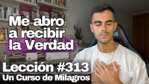 Que venga a mí ahora una nueva percepción – Un Curso de Milagros Lección 313 (3)