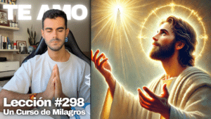 Te amo, Padre, y también amo a Tu Hijo – Un Curso de Milagros Lección 298