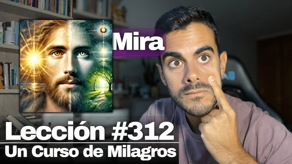 Veo todas las cosas como quiero que sean – Un Curso de Milagros Lección 312