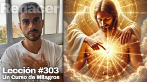 Lección 303 Un Curso de Milagros Hoy nace en mí el Cristo santo