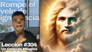 Lección 304 Un Curso de Milagros Que mi mundo no nuble la visión de Cristo