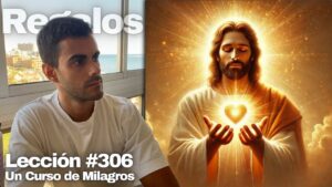 Lección 306 Un Curso de Milagros El regalo de Cristo es lo único que busco hoy
