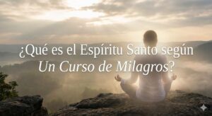 Qué es el Espíritu Santo según Un Curso de Milagros