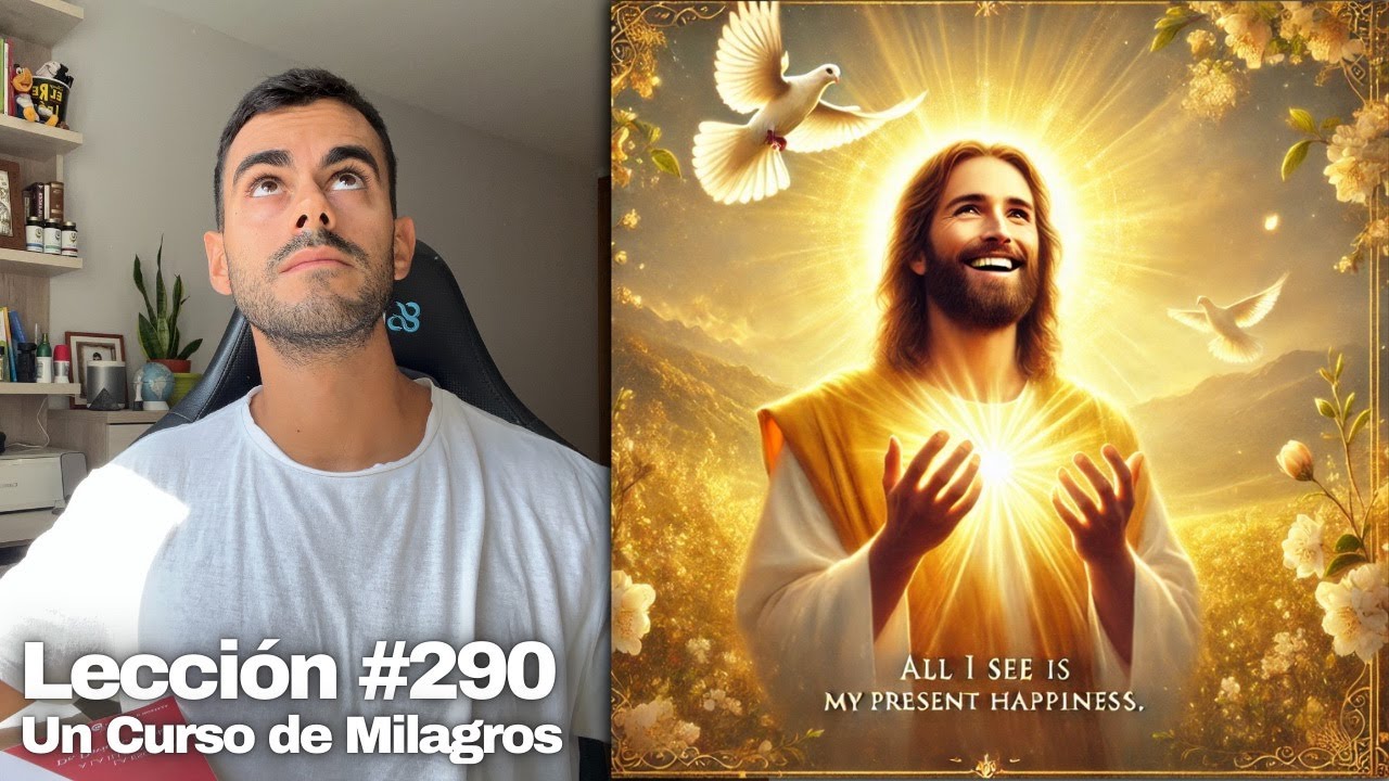 Lección 290 Un Curso de Milagros: Lo único que veo es mi actual felicidad