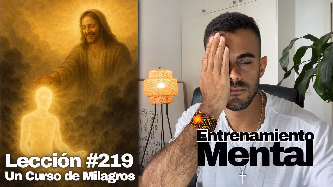 Lección 219 Un Curso de Milagros: Entrenamiento Mental para Despertar del Sueño Ilusorio