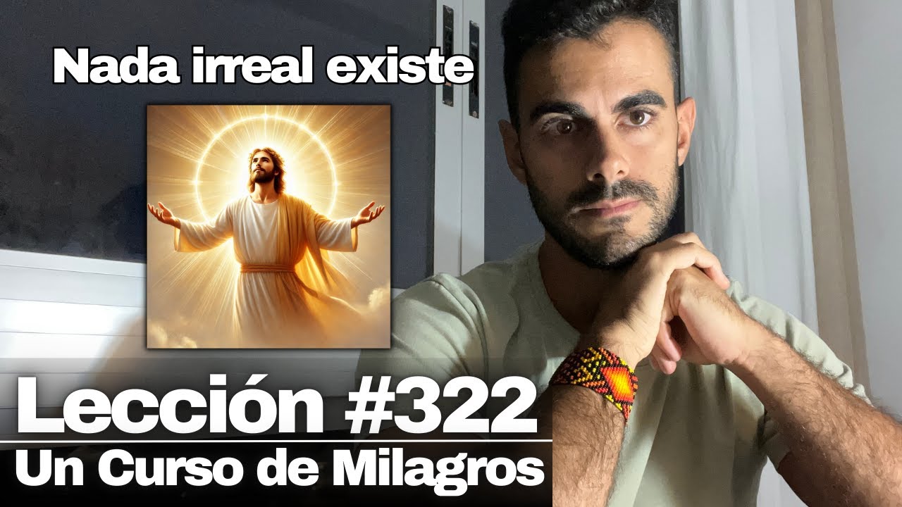 Lección 322 Un Curso de Milagros: Tan sólo puedo renunciar a lo que nunca fue real
