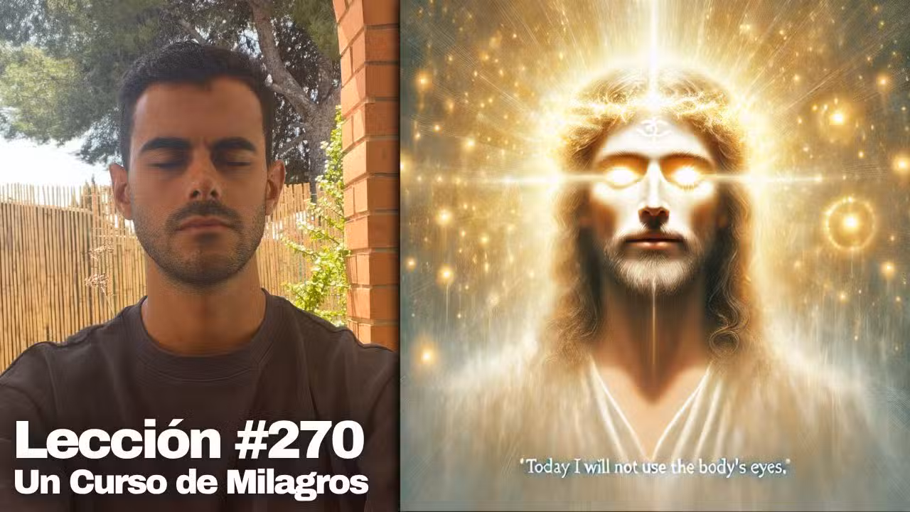 Lección 270 Un Curso de Milagros: 👁️ Hoy No Veré con los Ojos del Cuerpo